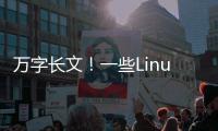 萬(wàn)字長(zhǎng)文！一些Linux知識(shí)匯總