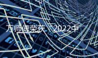 萬師傅榮獲“2022中國家居行業(yè)價(jià)值100公司”