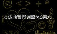 萬達商管將調整6億美元債還款計劃,到期后1年內分四次還清