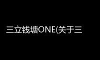 三立錢塘ONE(關于三立錢塘ONE簡述)