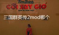 三國(guó)群英傳2mod哪個(gè)好玩（三國(guó)群英傳7mod哪個(gè)好玩）