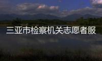 三亞市檢察機關志愿者服務隊(關于三亞市檢察機關志愿者服務隊簡述)