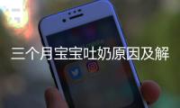 三個月寶寶吐奶原因及解決辦法大介紹