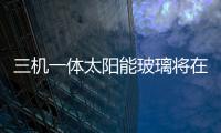 三機一體太陽能玻璃將在臺北全部建材照明營造大展亮相,產品視窗