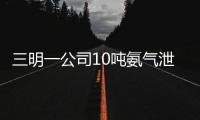 三明一公司10噸氨氣泄漏 救援官兵7次進(jìn)廠偵查被迫退出