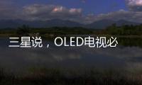 三星說，OLED電視必然會燒屏，依然不考慮推廣