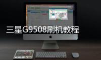 三星G9508刷機教程