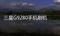 三星G9280手機刷機，免費刷機工具下載