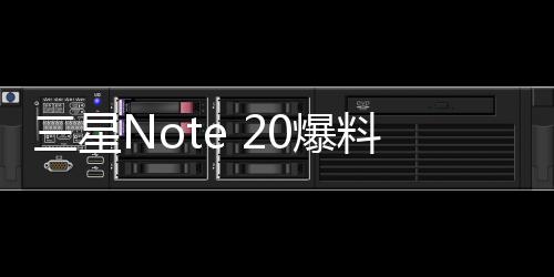 三星Note 20爆料：支持OIS光學防抖+超級快充