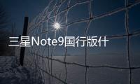 三星Note9國(guó)行版什么時(shí)候發(fā)布 全方位升級(jí)6999起