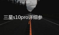 三星s10pro詳細參數？（三星s10參數配置）