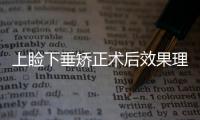 上瞼下垂矯正術(shù)后效果理想嗎