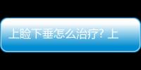 上瞼下垂怎么治療? 上瞼下垂怎么改善？