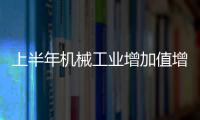 上半年機械工業增加值增長7.8%