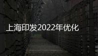 上海印發(fā)2022年優(yōu)化營商環(huán)境重點(diǎn)事項(xiàng) 企業(yè)開設(shè)新門店可免于現(xiàn)場核查