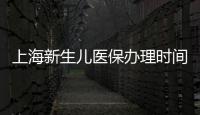 上海新生兒醫(yī)保辦理時間、方法整理，想領(lǐng)浦東區(qū)實體卡看這