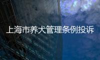 上海市養(yǎng)犬管理?xiàng)l例投訴電話（上海市養(yǎng)犬管理?xiàng)l例）