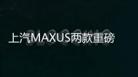 上汽MAXUS兩款重磅車登錄歐洲 穩定海外市場