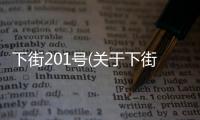 下街201號(hào)(關(guān)于下街201號(hào)簡(jiǎn)述)