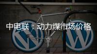 中電聯：動力煤市場價格預計以弱勢振蕩為主