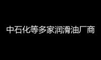 中石化等多家潤(rùn)滑油廠商上調(diào)國(guó)內(nèi)潤(rùn)滑油價(jià)格