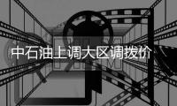 中石油上調大區調撥價 成品油價風向標生變