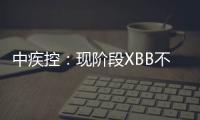 中疾控：現階段XBB不會造成本土大規模流行