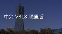 中興 V818 聯通版刷機包下載，卡刷包recovery刷機教程