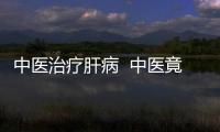 中醫治療肝病  中醫竟然也可治肝癌