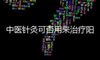 中醫(yī)針灸可否用來治療陽痿 關(guān)于中醫(yī)針灸治療陽痿的機制分析