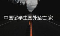 中國(guó)留學(xué)生國(guó)外墜亡 家屬：離畢業(yè)不到10天，部分財(cái)物遺失