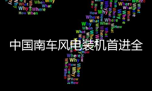 中國南車風電裝機首進全國十強