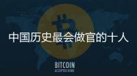 中國歷史最會做官的十人 秦檜和珅名列其中