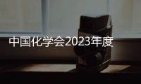 中國化學會2023年度會士候選人提名工作啟動—新聞—科學網