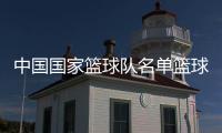 中國國家籃球隊名單籃球國家隊名單2024年2月27日