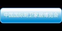 中國(guó)國(guó)際廚衛(wèi)家居博覽會(huì)精彩活動(dòng)即將啟動(dòng)