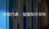 中國代表：望緬甸盡早恢復(fù)穩(wěn)定，重啟民主轉(zhuǎn)型進(jìn)程