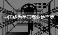 中國成為美國商業地產第二大海外投資客【綜合】風尚中國網