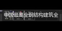 中國最高全鋼結構建筑全面沖出地面（圖）