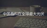 中國晶科在全球最大光伏電站競標中刷新報價新低