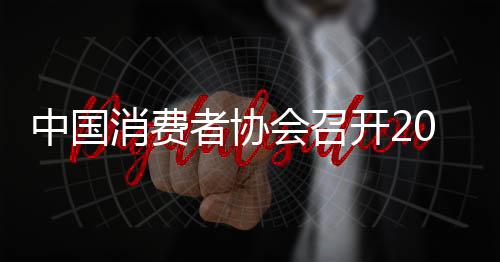 中國消費者協會召開2020年新聞工作委員會續（增）聘工作會議