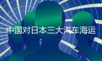 中國對日本三大汽車海運公司進行反壟斷調查