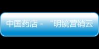 中國藥店－“明鏡營銷云”閃耀西普會，獲零售藥企廣泛認可