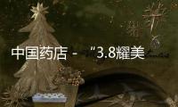 中國藥店－“3.8耀美女人節” 1藥網奉上健康美麗盛宴