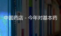 中國(guó)藥店－今年對(duì)基本藥物全部實(shí)現(xiàn)電子監(jiān)管