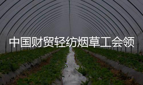 中國財貿輕紡煙草工會領導考察中國烹協青年就業創業見習基地