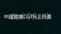 中國官媒CGTN上月遭英國撤照，今在法國闖關成功，有望在全歐洲復播