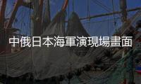 中俄日本海軍演現場畫面曝光