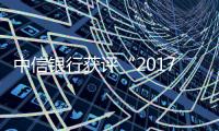 中信銀行獲評“2017中國社會責任扶貧獎”