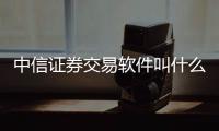中信證券交易軟件叫什么，怎么下載